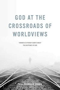God at the Crossroads of Worldviews: Toward a Different Debate about Existence
