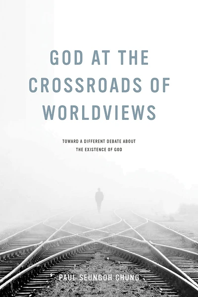 God at the Crossroads of Worldviews: Toward a Different Debate about Existence