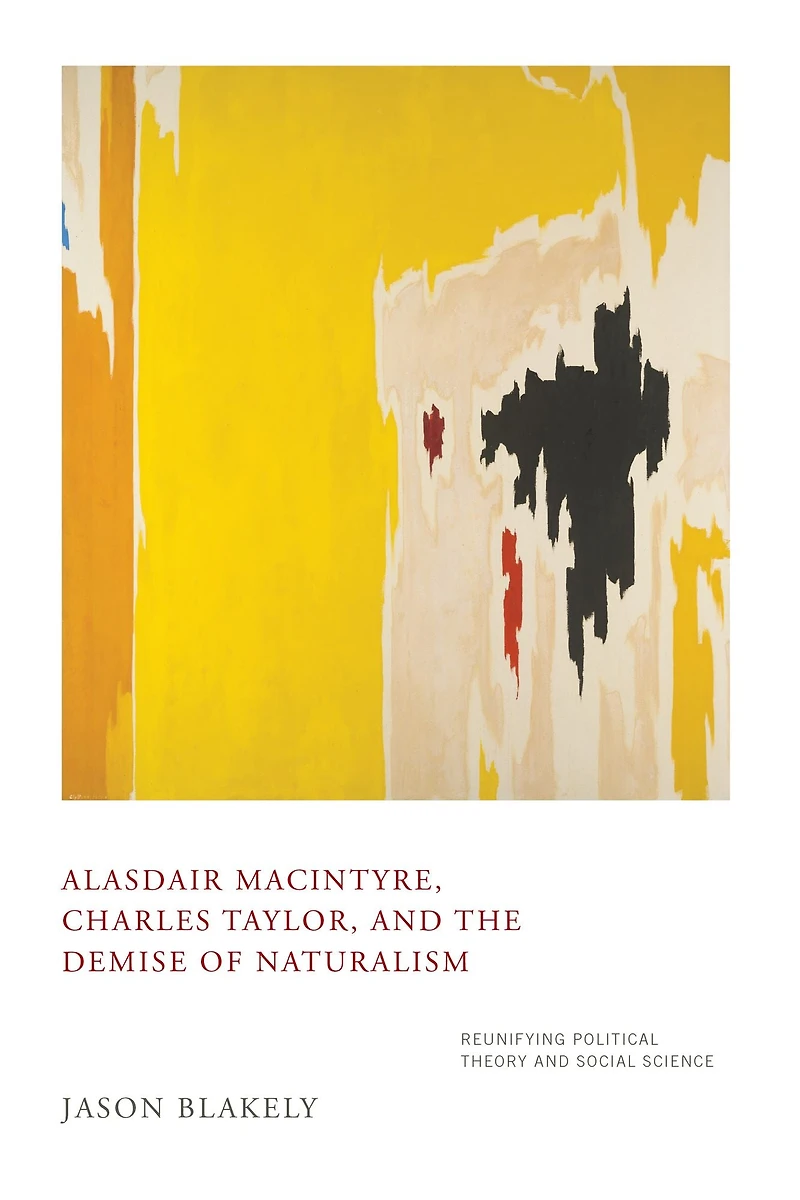 Alasdair MacIntyre, Charles Taylor, and the Demise of Naturalism: Reunifying Political Theory Social Science