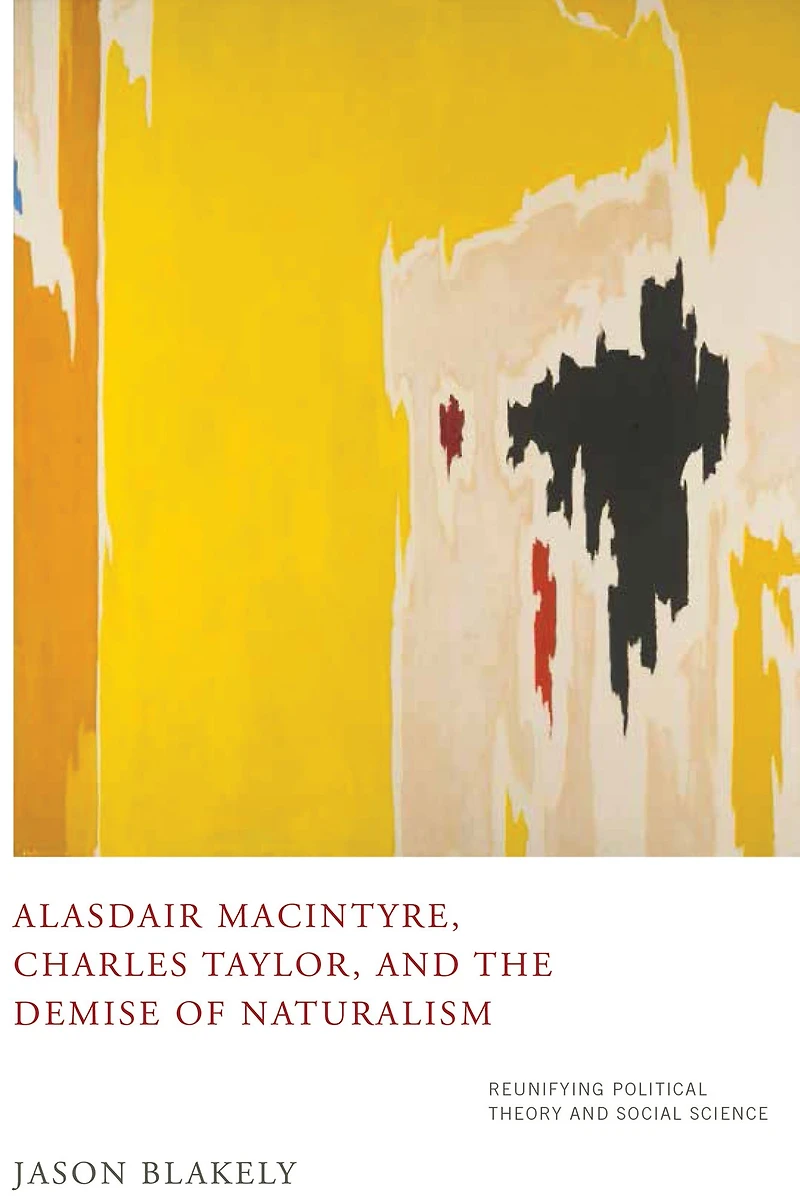 Alasdair MacIntyre, Charles Taylor, and the Demise of Naturalism: Reunifying Political Theory Social Science