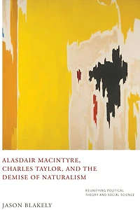 Alasdair MacIntyre, Charles Taylor, and the Demise of Naturalism: Reunifying Political Theory Social Science