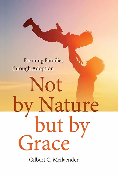 Not by Nature but Grace: Forming Families through Adoption