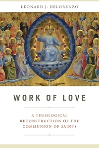 Work of Love: A Theological Reconstruction the Communion Saints