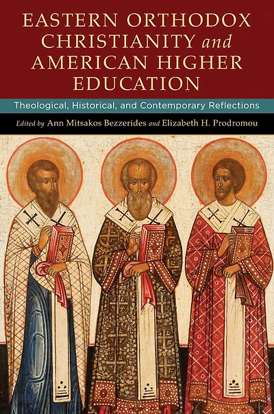 Eastern Orthodox Christianity and American Higher Education: Theological, Historical, Contemporary Reflections