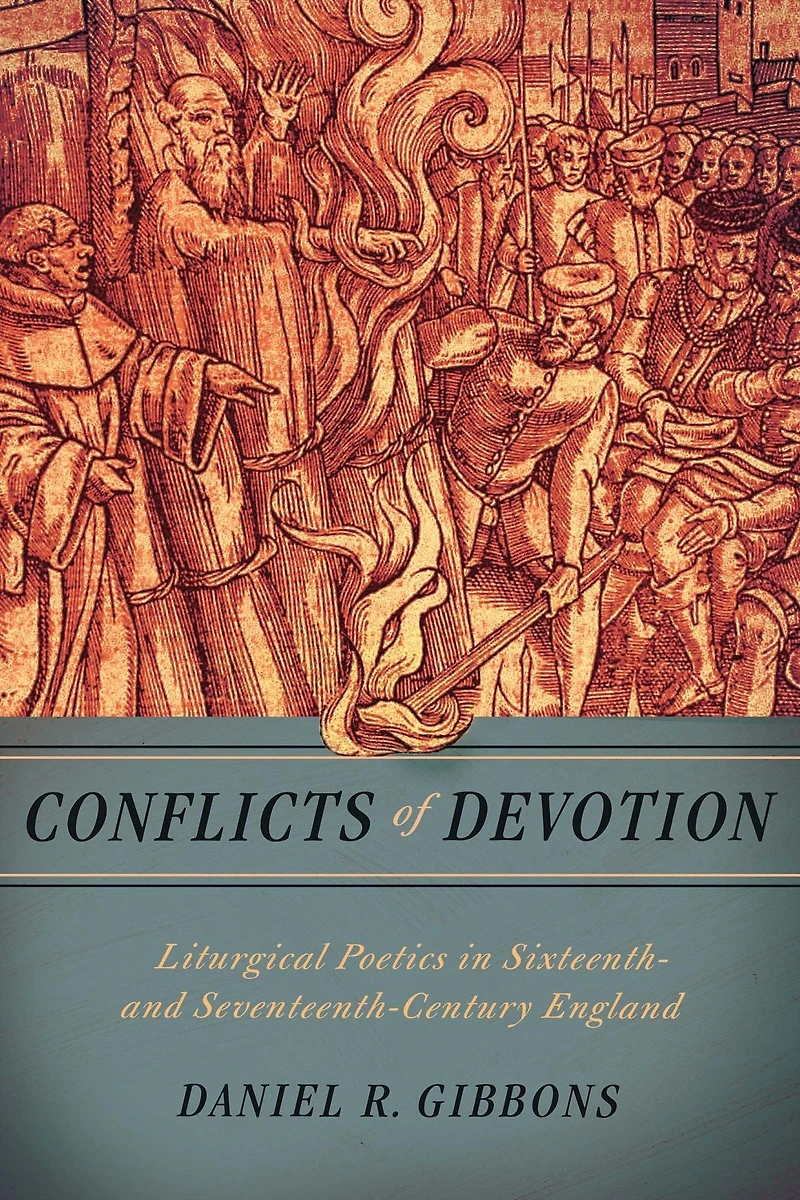 Conflicts of Devotion: Liturgical Poetics Sixteenth- and Seventeenth-Century England