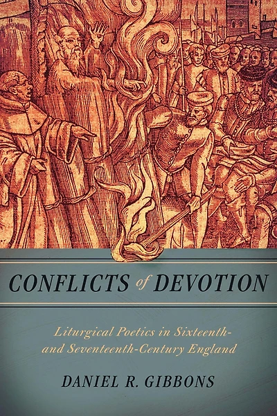 Conflicts of Devotion: Liturgical Poetics Sixteenth- and Seventeenth-Century England