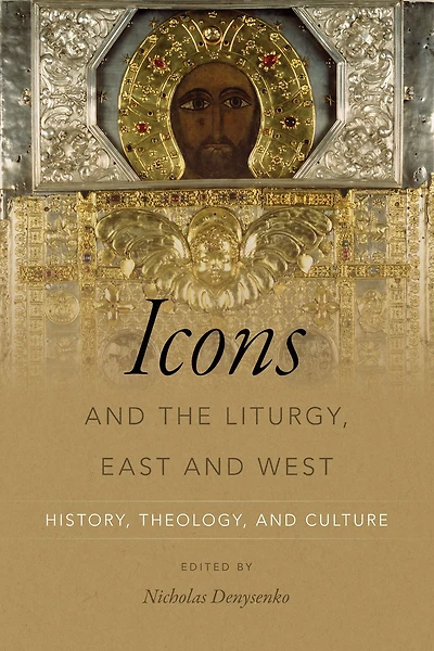 Icons and the Liturgy, East West: History, Theology, Culture