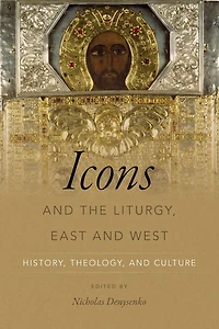 Icons and the Liturgy, East West: History, Theology, Culture