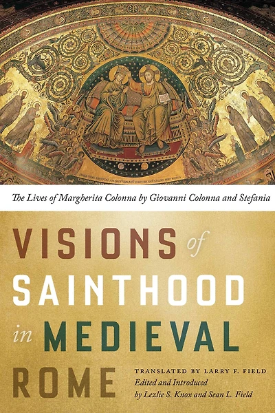 Visions of Sainthood Medieval Rome: The Lives Margherita Colonna by Giovanni and Stefania