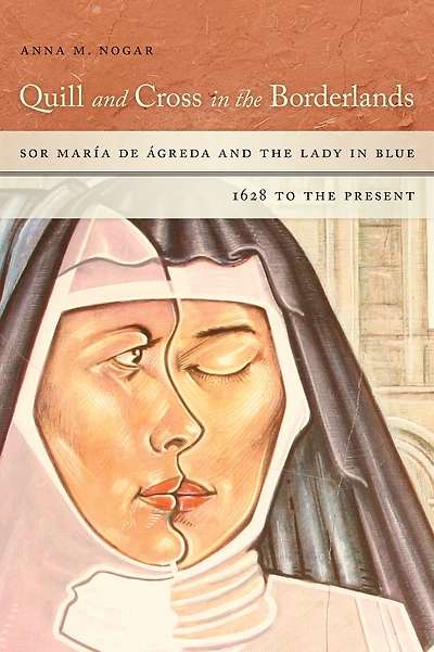 Quill and Cross the Borderlands: Sor María de Ágreda Lady Blue, 1628 to Present