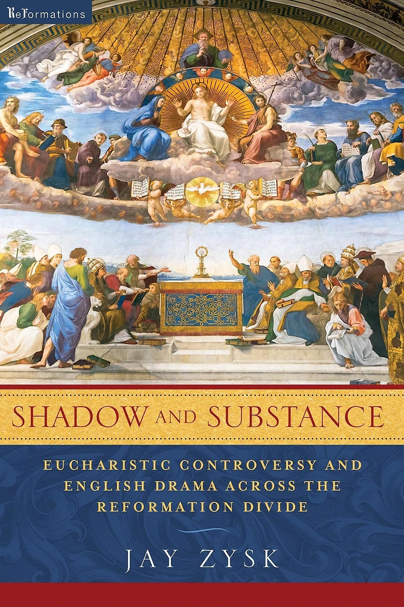 Shadow and Substance: Eucharistic Controversy English Drama across the Reformation Divide