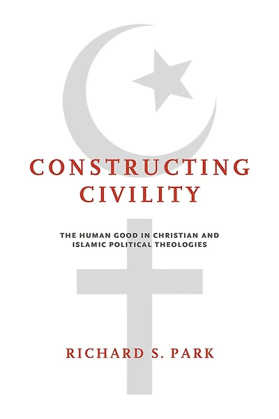 Constructing Civility: The Human Good Christian and Islamic Political Theologies