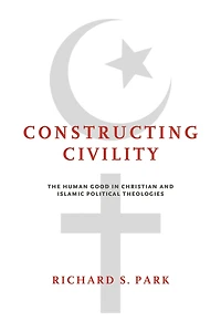 Constructing Civility: The Human Good Christian and Islamic Political Theologies