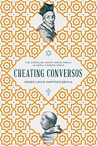 Creating Conversos: The Carvajal-Santa María Family Early Modern Spain