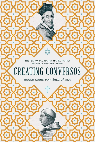 Creating Conversos: The Carvajal-Santa María Family Early Modern Spain