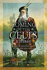the Coming of Celts, AD 1860: Celtic Nationalism Ireland and Wales