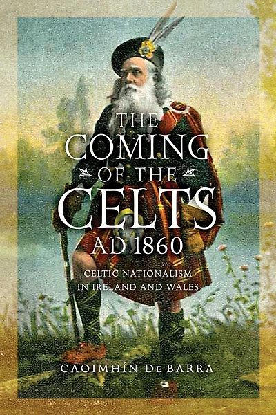the Coming of Celts, AD 1860: Celtic Nationalism Ireland and Wales