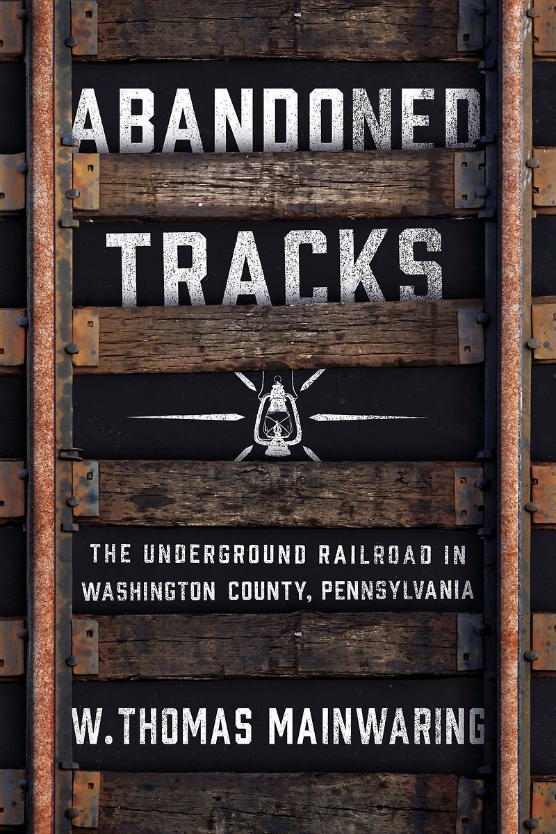Abandoned Tracks: The Underground Railroad Washington County, Pennsylvania