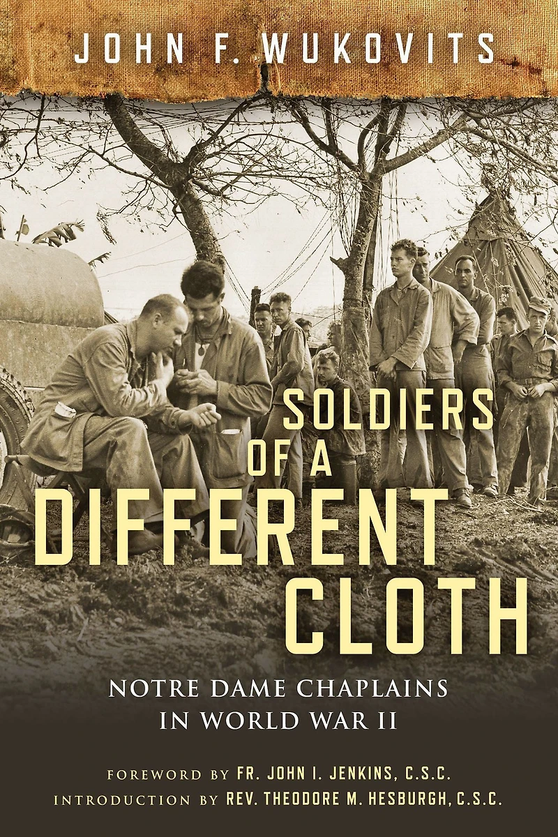 Soldiers of a Different Cloth: Notre Dame Chaplains World War II