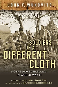Soldiers of a Different Cloth: Notre Dame Chaplains World War II