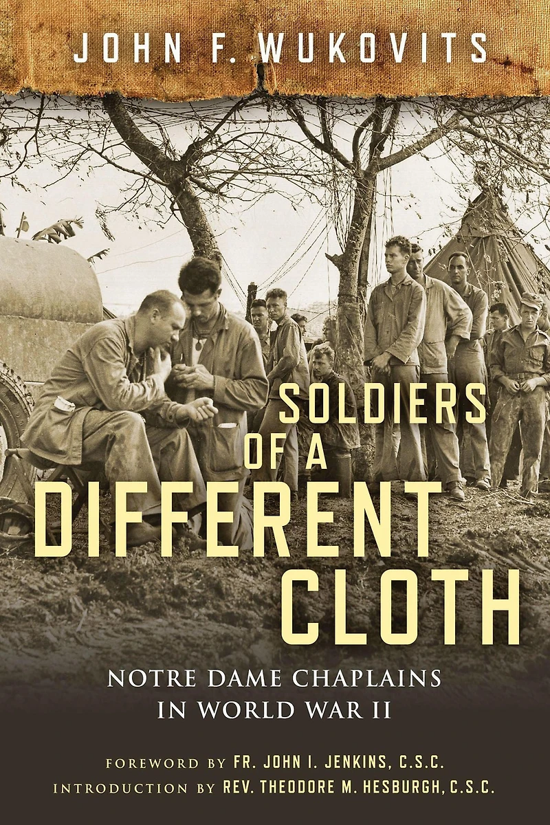 Soldiers of a Different Cloth: Notre Dame Chaplains World War II