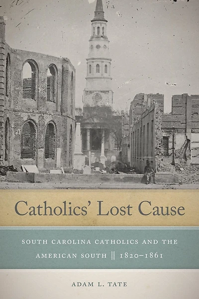 Catholics' Lost Cause: South Carolina Catholics and the American South, 1820-1861