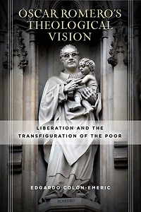 Óscar Romero's Theological Vision: Liberation and the Transfiguration of Poor