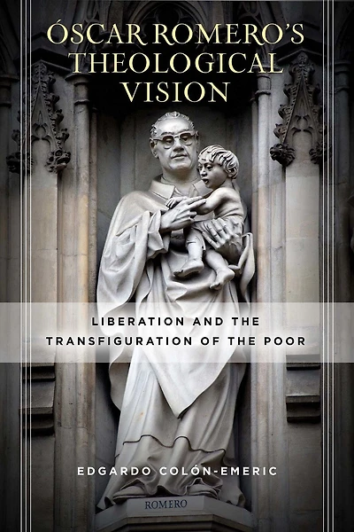 Óscar Romero's Theological Vision: Liberation and the Transfiguration of Poor