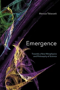 Emergence: Towards A New Metaphysics and Philosophy of Science