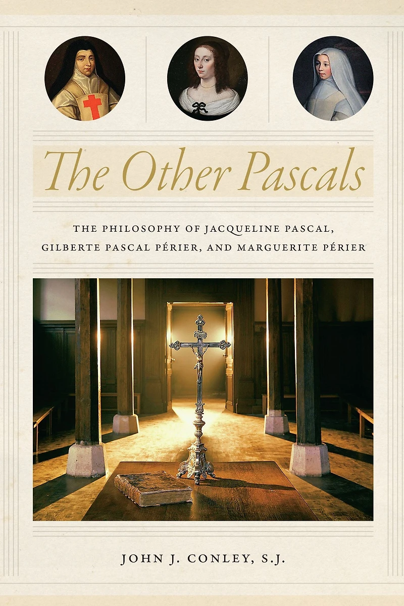 The Other Pascals: Philosophy of Jacqueline Pascal, Gilberte Pascal Périer, and Marguerite Périer