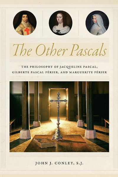 The Other Pascals: Philosophy of Jacqueline Pascal, Gilberte Pascal Périer, and Marguerite Périer