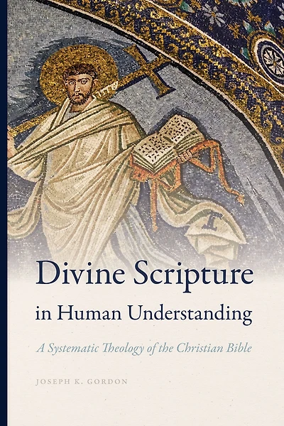 Divine Scripture Human Understanding: A Systematic Theology of the Christian Bible