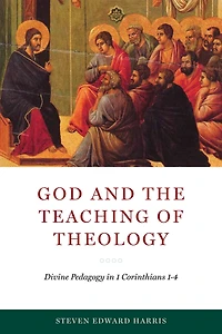 God and the Teaching of Theology: Divine Pedagogy 1 Corinthians 1-4