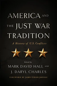 America and the Just War Tradition: A History of U.S. Conflicts
