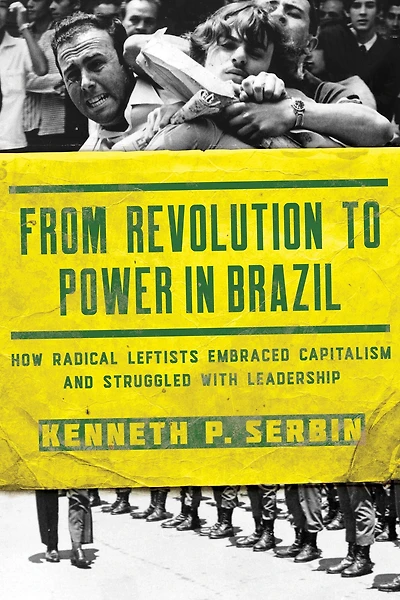 From Revolution to Power Brazil: How Radical Leftists Embraced Capitalism and Struggled with Leadership