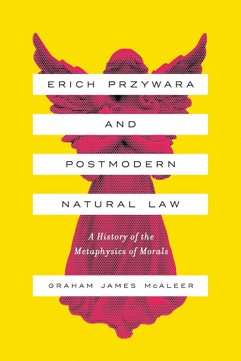 Erich Przywara and Postmodern Natural Law: A History of the Metaphysics Morals
