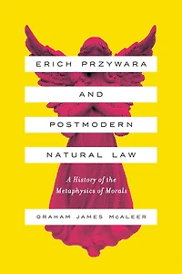 Erich Przywara and Postmodern Natural Law: A History of the Metaphysics Morals