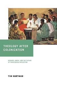 Theology after Colonization: Bediako, Barth, and the Future of Theological Reflection