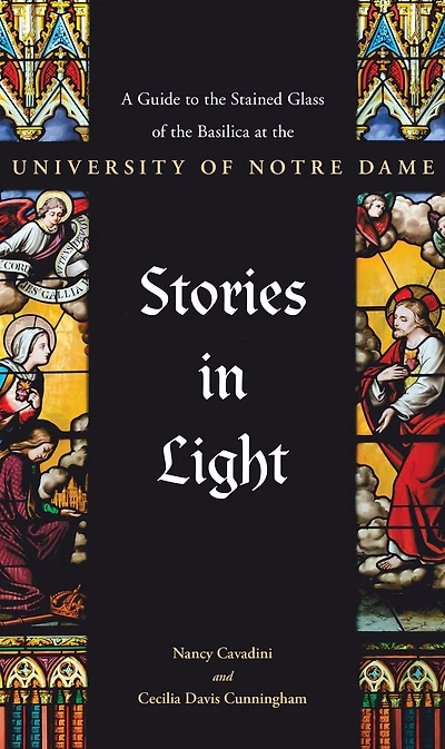 Stories Light: A Guide to the Stained Glass of Basilica at University Notre Dame
