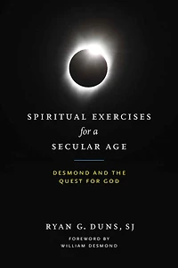 Spiritual Exercises for a Secular Age: Desmond and the Quest God