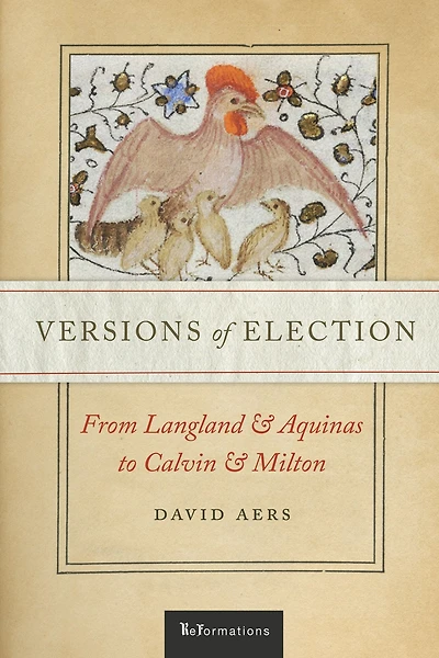 Versions of Election: From Langland and Aquinas to Calvin Milton