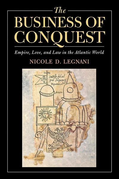 the Business of Conquest: Empire, Love, and Law Atlantic World