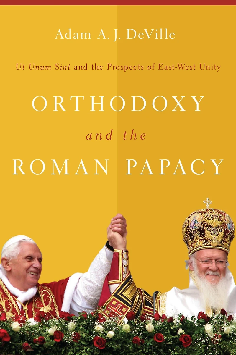 Orthodoxy and the Roman Papacy: Ut Unum Sint Prospects of East-West Unity