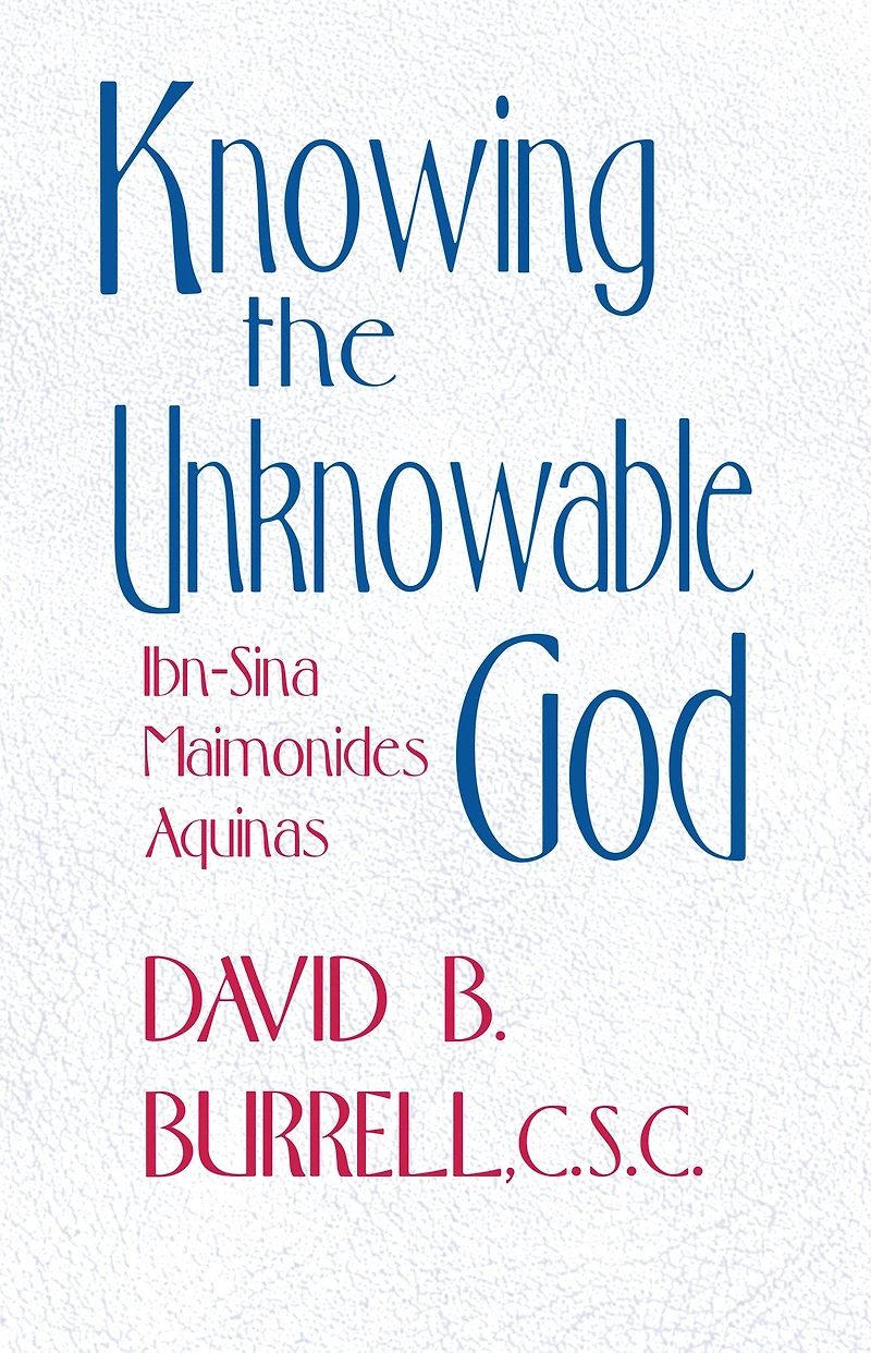 Knowing the Unknowable God: Ibn-Sina, Maimonides, Aquinas