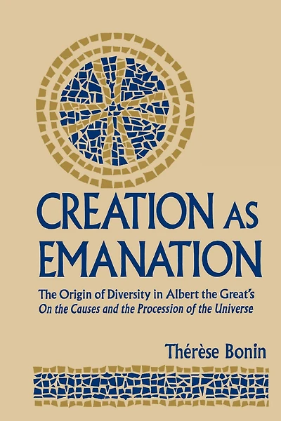Creation as Emanation: the Origin of Diversity Albert Great's On Causes and Procession Universe