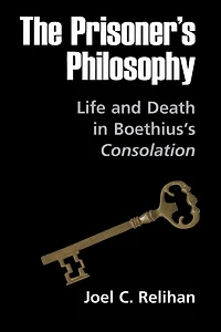 The Prisoner's Philosophy: Life and Death Boethius's Consolation