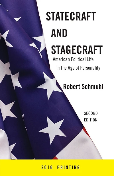Statecraft and Stagecraft: American Political Life the Age of Personality, Second Edition