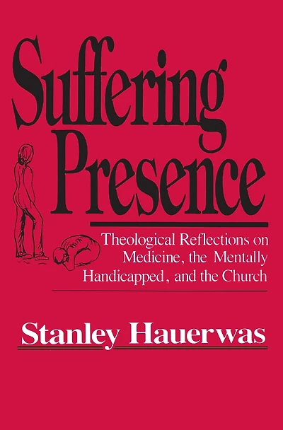 Suffering Presence: Theological Reflections on Medicine, the Mentally Handicapped, and Church