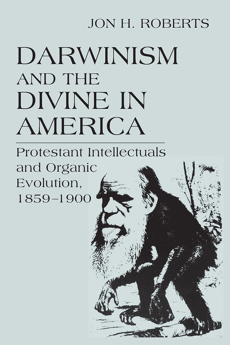 Darwinism and the Divine America: Protestant Intellectuals Organic Evolution, 1859-1900