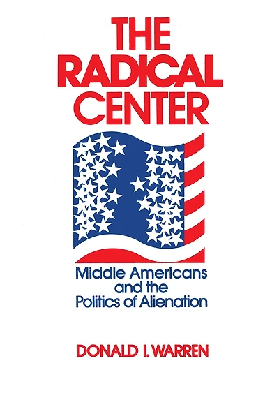 the Radical Center: Middle Americans and Politics of Alienation